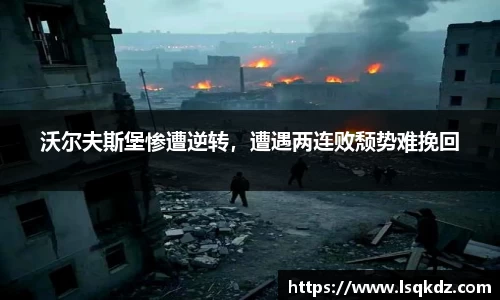 沃尔夫斯堡惨遭逆转，遭遇两连败颓势难挽回