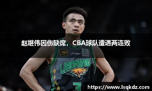 赵继伟因伤缺席，CBA球队遭遇两连败