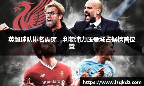 英超球队排名震荡，利物浦力压曼城占据榜首位置
