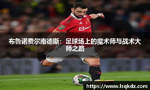 布鲁诺费尔南德斯：足球场上的魔术师与战术大师之路