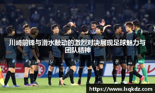 川崎前锋与滑水鼓动的激烈对决展现足球魅力与团队精神